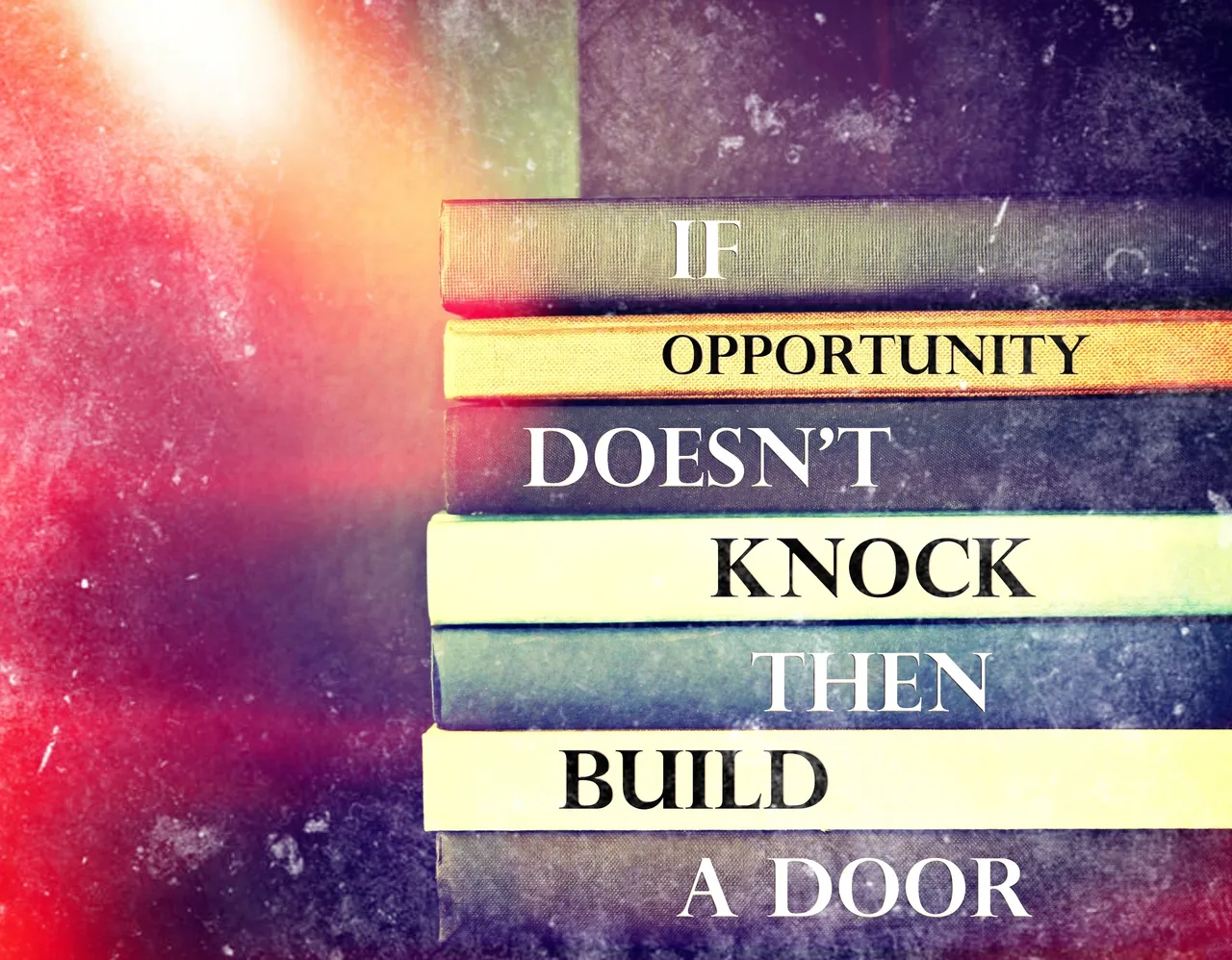 A stack of books with the words if opportunity doesn 't knock then build a door.